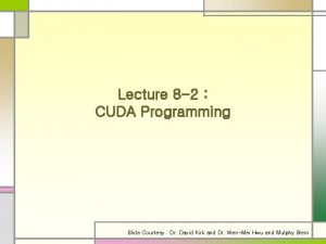 Lecture 8 2 CUDA Programming Slide Courtesy Dr