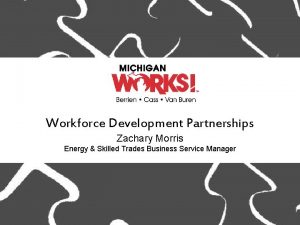 Workforce Development Partnerships Zachary Morris Energy Skilled Trades