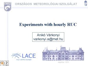 ORSZGOS METEOROLGIAI SZOLGLAT Experiments with hourly RUC Anik