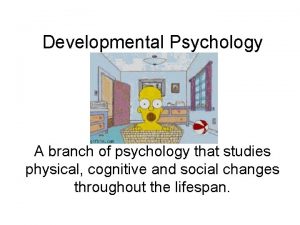 Developmental Psychology A branch of psychology that studies