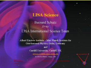 LISA Science Bernard Schutz for the LISA International