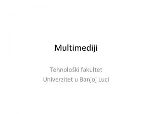 Multimediji Tehnoloki fakultet Univerzitet u Banjoj Luci Informacije