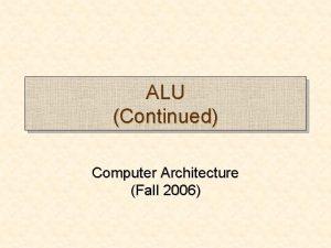 ALU Continued Computer Architecture Fall 2006 ALU Notation