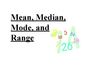 Mean Median Mode and Range MEAN Mean is