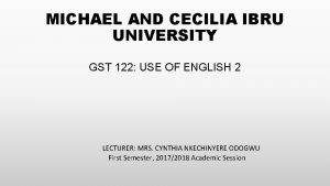 MICHAEL AND CECILIA IBRU UNIVERSITY GST 122 USE