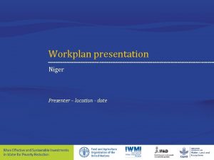 Workplan presentation Niger Presenter location date Workplan 1