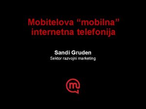 Mobitelova mobilna internetna telefonija Sandi Gruden Sektor razvojni