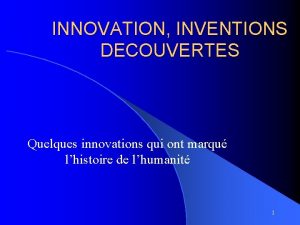 INNOVATION INVENTIONS DECOUVERTES Quelques innovations qui ont marqu