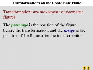 Transformations on the Coordinate Plane Transformations are movements