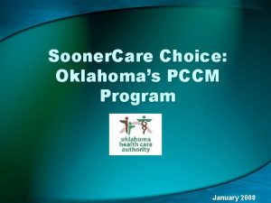 Sooner Care Choice Oklahomas PCCM Program January 2008