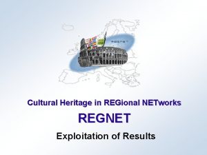 Cultural Heritage in REGional NETworks REGNET Exploitation of