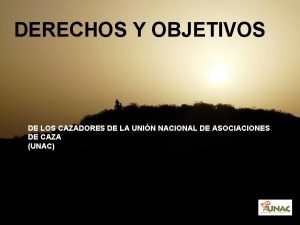 DERECHOS Y OBJETIVOS DE LOS CAZADORES DE LA