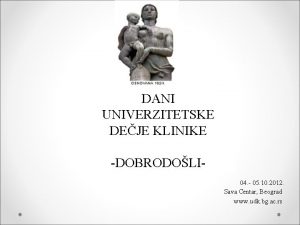 DANI UNIVERZITETSKE DEJE KLINIKE DOBRODOLI 04 05 10