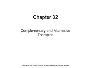 Chapter 32 Complementary and Alternative Therapies Copyright 2014