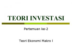 TEORI INVESTASI Pertemuan ke2 Teori Ekonomi Makro l