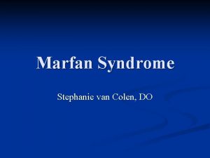 Marfan Syndrome Stephanie van Colen DO Marfan Syndrome