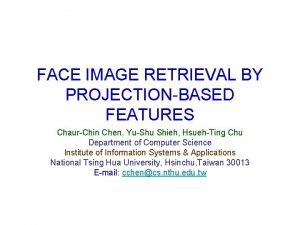 FACE IMAGE RETRIEVAL BY PROJECTIONBASED FEATURES ChaurChin Chen