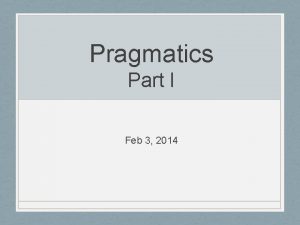 Pragmatics Part I Feb 3 2014 Todays outline