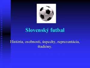 Slovensk futbal Histria osobnosti spechy reprezentcia tadiny Slovensk
