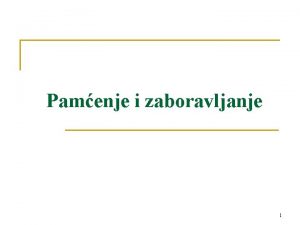 Pamenje i zaboravljanje 1 Pamenje obrada informacija i