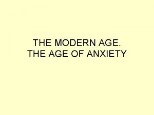 THE MODERN AGE THE AGE OF ANXIETY New