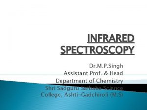 INFRARED SPECTROSCOPY Dr M P Singh Assistant Prof