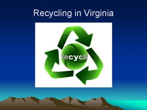 Recycling in Virginia Recycling is Mandatory in Virginia