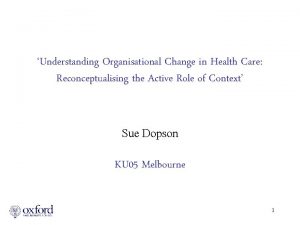 Understanding Organisational Change in Health Care Reconceptualising the