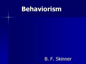 Behaviorism B F Skinner B F Skinner 19041990