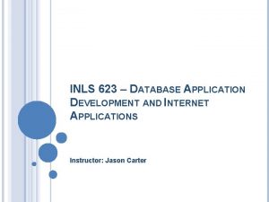 INLS 623 DATABASE APPLICATION DEVELOPMENT AND INTERNET APPLICATIONS