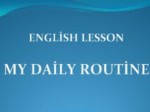 ENGLSH LESSON MY DALY ROUTNE MY DALY ROUTNEHER