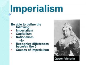 Imperialism Be able to define the following Imperialism