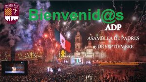 Bienvenids ADP ASAMBLEA DE PADRES 16 DE SEPTIEMBRE