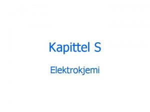 Kapittel S Elektrokjemi Elektrokjemiske celler I en elektrokjemisk