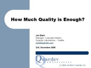 How Much Quality is Enough Jon Bach Manager
