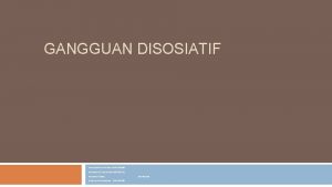 GANGGUAN DISOSIATIF Dewi Agustina Sacadipura 2017031006 Muhammad Faqih