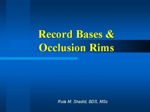 Record Bases Occlusion Rims Rola M Shadid BDS