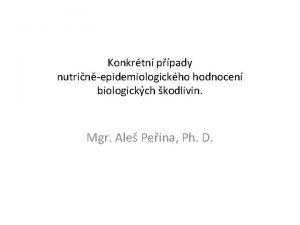 Konkrtn ppady nutrinepidemiologickho hodnocen biologickch kodlivin Mgr Ale