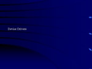 Device Drivers Linux Device Drivers Linux supports three