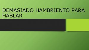 DEMASIADO HAMBRIENTO PARA HABLAR Objetivo Aprender a relacionarse