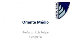 Oriente Mdio Professor Luiz Felipe Geografia Caractersticas gerais