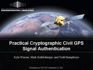 Practical Cryptographic Civil GPS Signal Authentication Kyle Wesson