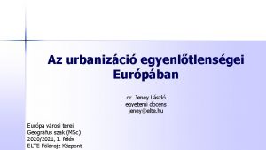Az urbanizci egyenltlensgei Eurpban dr Jeney Lszl egyetemi