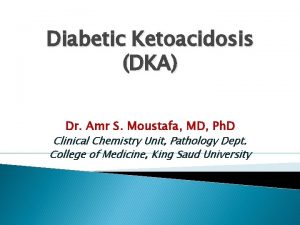 Diabetic Ketoacidosis DKA Dr Amr S Moustafa MD