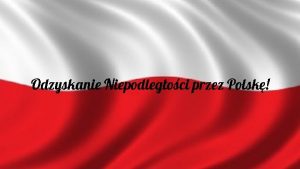 Odzyskanie Niepodlegoci przez Polsk Najwaniejsze wito Polski Odzyskanie