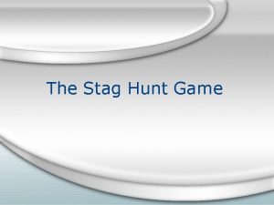 The Stag Hunt Game Introduction The stag hunt