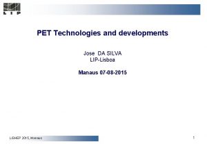 PET Technologies and developments Jose DA SILVA LIPLisboa