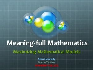 Meaningfull Mathematics Maximizing Mathematical Models Sherri Kennedy Master
