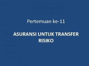 Pertemuan ke11 ASURANSI UNTUK TRANSFER RISIKO Pengertian Asuransi