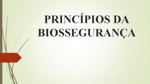 PRINCPIOS DA BIOSSEGURANA OBJETIVOS DA AULA Compreender o